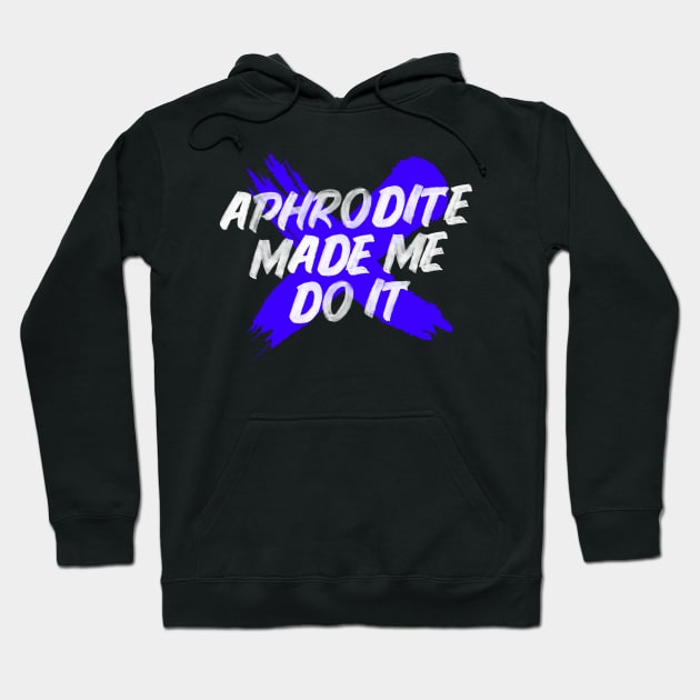 Aphrodite made me do it Hoodie by Maudeline